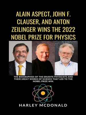 cover image of Alain Aspect, John F. Clauser, and Anton Zeilinger Wins the 2022 Nobel Prize For Physics